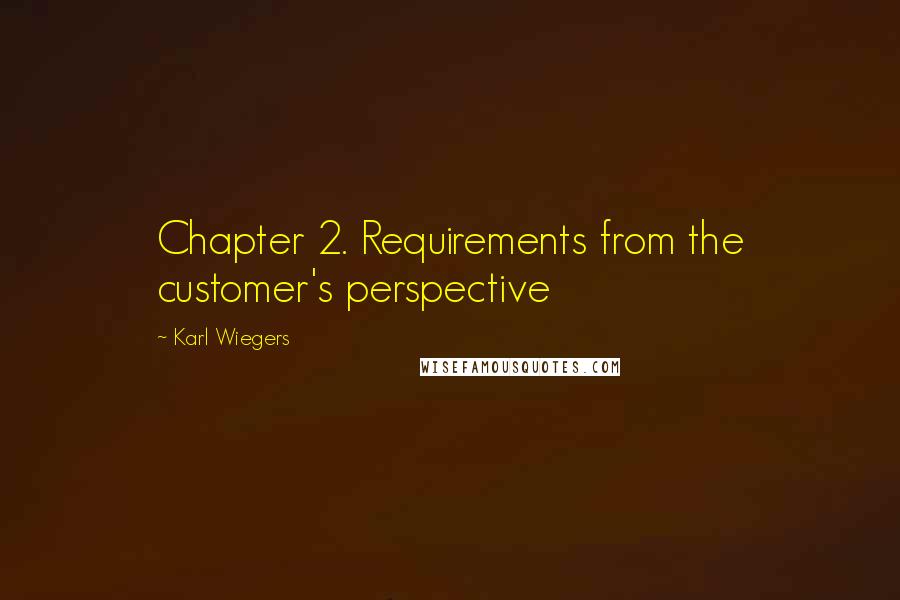 Karl Wiegers Quotes: Chapter 2. Requirements from the customer's perspective