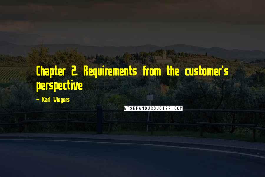 Karl Wiegers Quotes: Chapter 2. Requirements from the customer's perspective