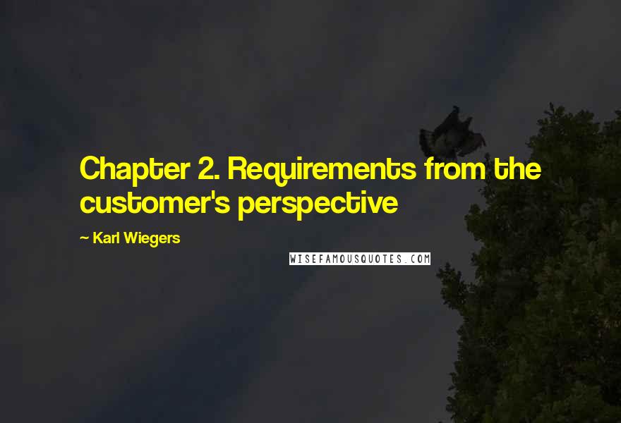 Karl Wiegers Quotes: Chapter 2. Requirements from the customer's perspective