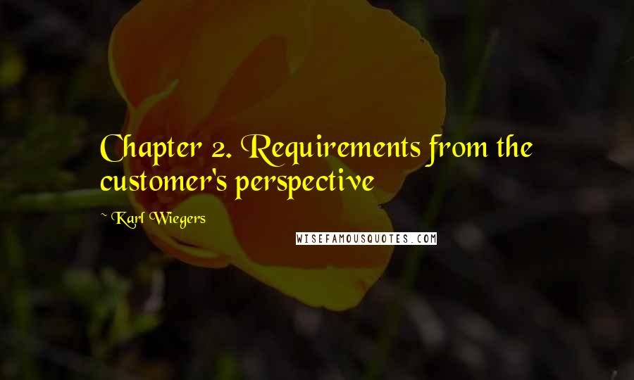 Karl Wiegers Quotes: Chapter 2. Requirements from the customer's perspective