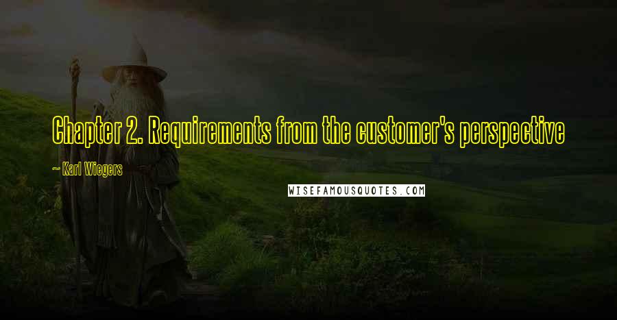 Karl Wiegers Quotes: Chapter 2. Requirements from the customer's perspective