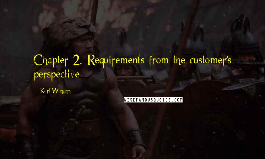 Karl Wiegers Quotes: Chapter 2. Requirements from the customer's perspective