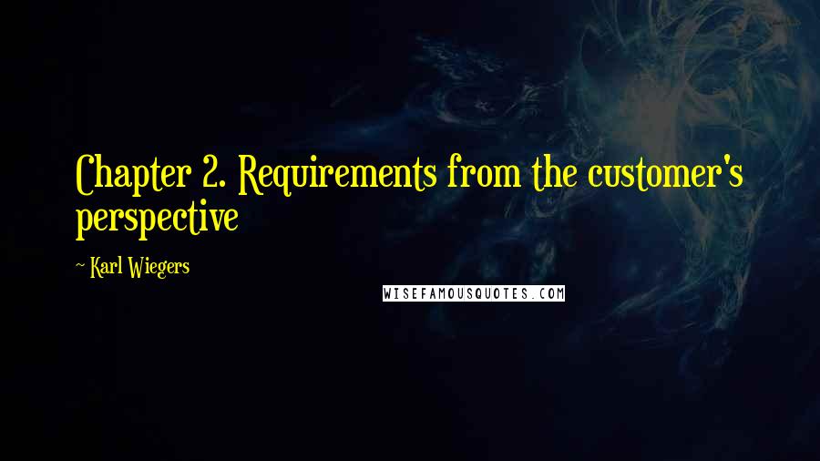 Karl Wiegers Quotes: Chapter 2. Requirements from the customer's perspective