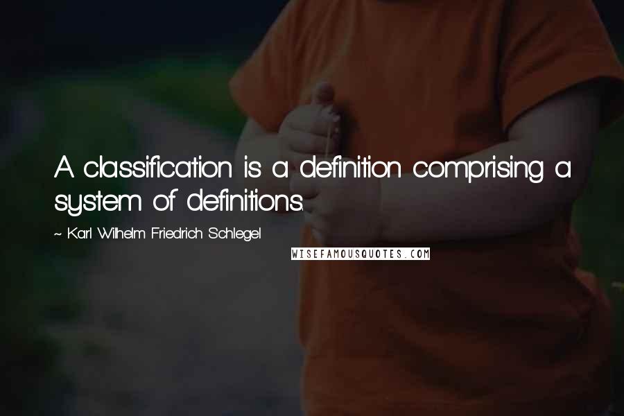 Karl Wilhelm Friedrich Schlegel Quotes: A classification is a definition comprising a system of definitions.