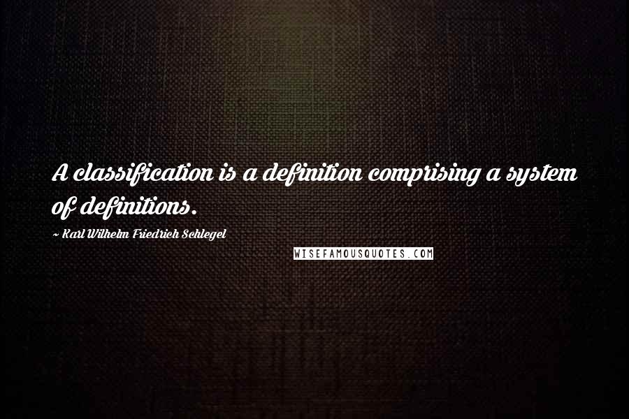 Karl Wilhelm Friedrich Schlegel Quotes: A classification is a definition comprising a system of definitions.