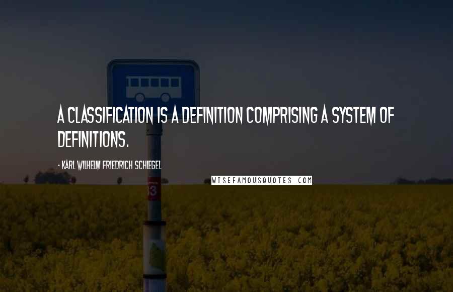 Karl Wilhelm Friedrich Schlegel Quotes: A classification is a definition comprising a system of definitions.