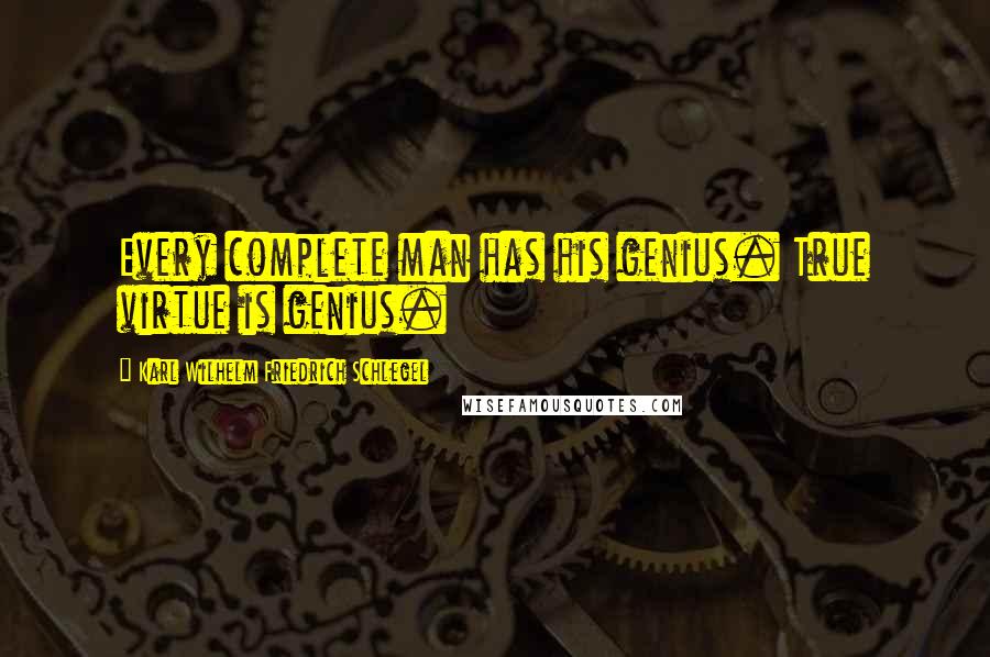 Karl Wilhelm Friedrich Schlegel Quotes: Every complete man has his genius. True virtue is genius.