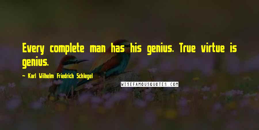 Karl Wilhelm Friedrich Schlegel Quotes: Every complete man has his genius. True virtue is genius.