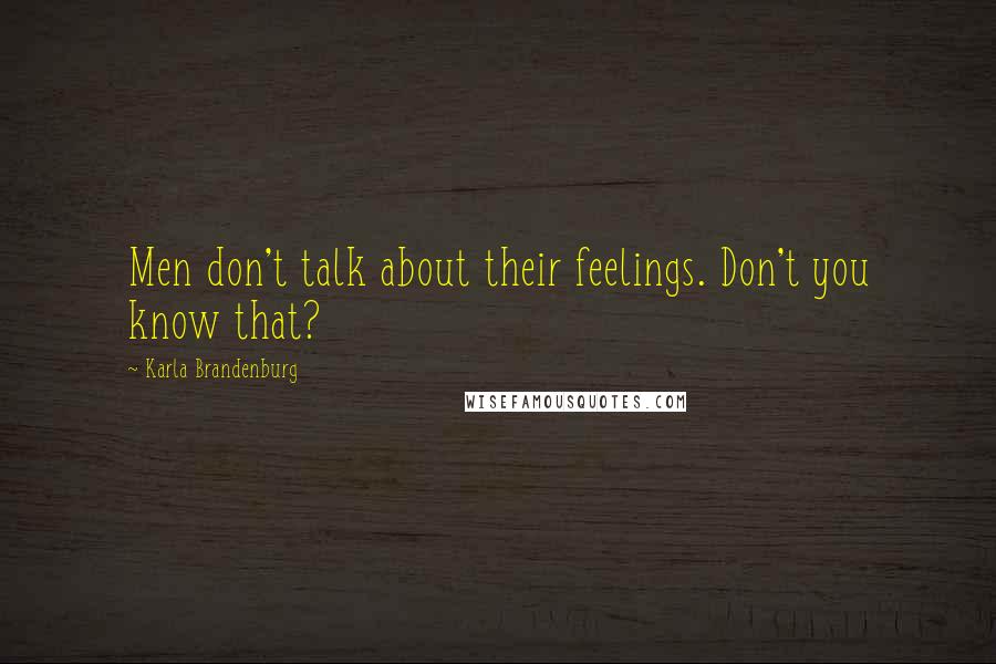 Karla Brandenburg Quotes: Men don't talk about their feelings. Don't you know that?