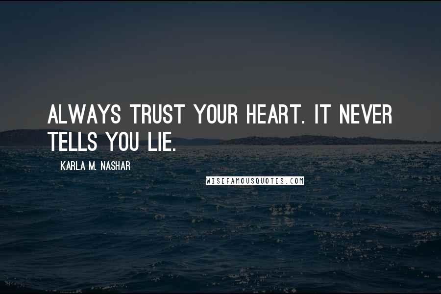 Karla M. Nashar Quotes: Always trust your heart. It never tells you lie.