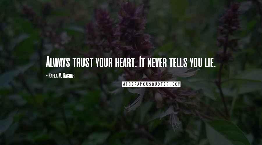 Karla M. Nashar Quotes: Always trust your heart. It never tells you lie.