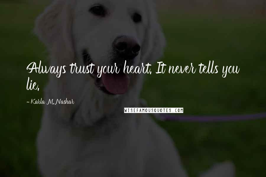 Karla M. Nashar Quotes: Always trust your heart. It never tells you lie.