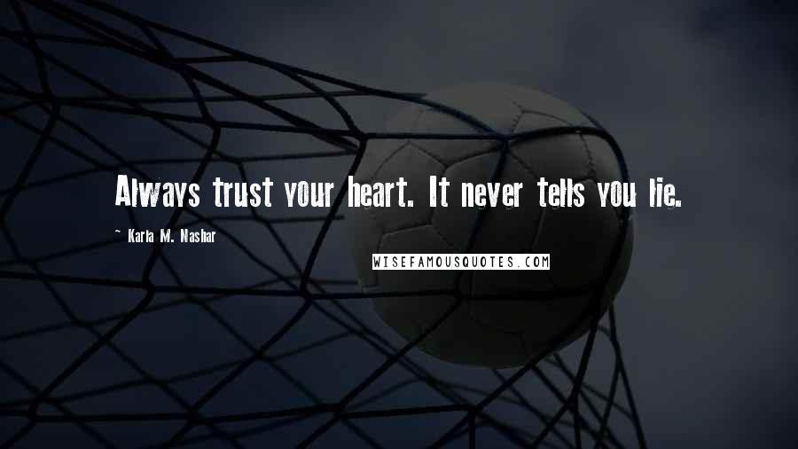 Karla M. Nashar Quotes: Always trust your heart. It never tells you lie.