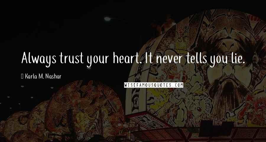 Karla M. Nashar Quotes: Always trust your heart. It never tells you lie.