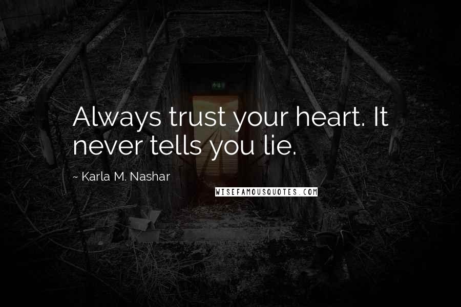 Karla M. Nashar Quotes: Always trust your heart. It never tells you lie.