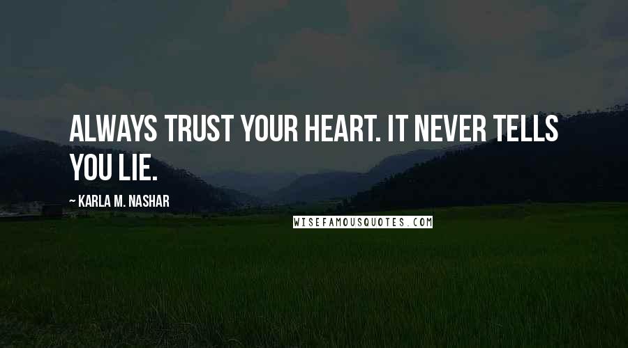 Karla M. Nashar Quotes: Always trust your heart. It never tells you lie.