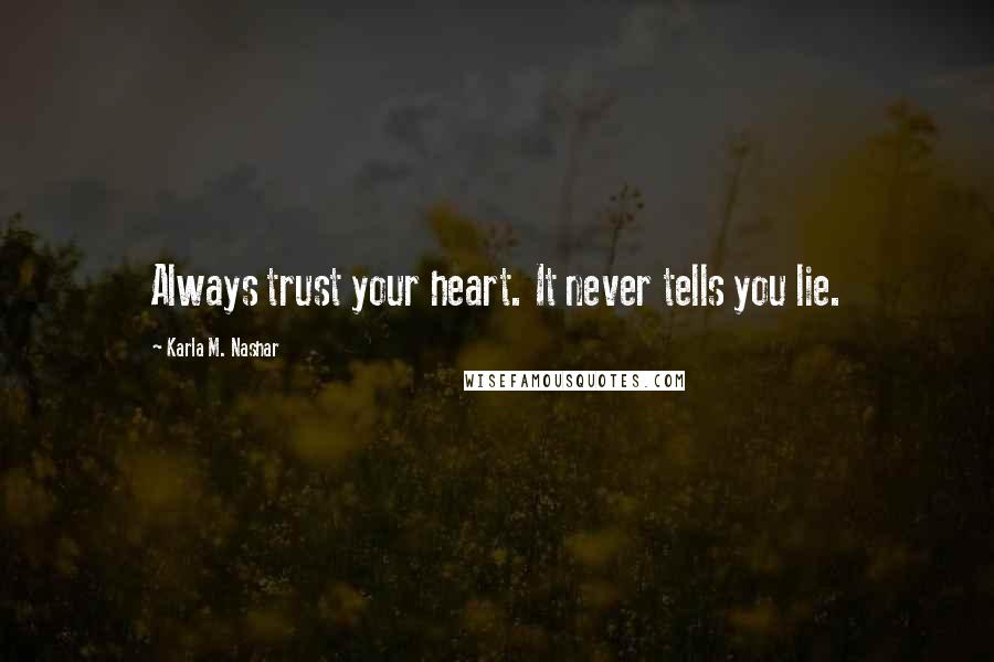 Karla M. Nashar Quotes: Always trust your heart. It never tells you lie.