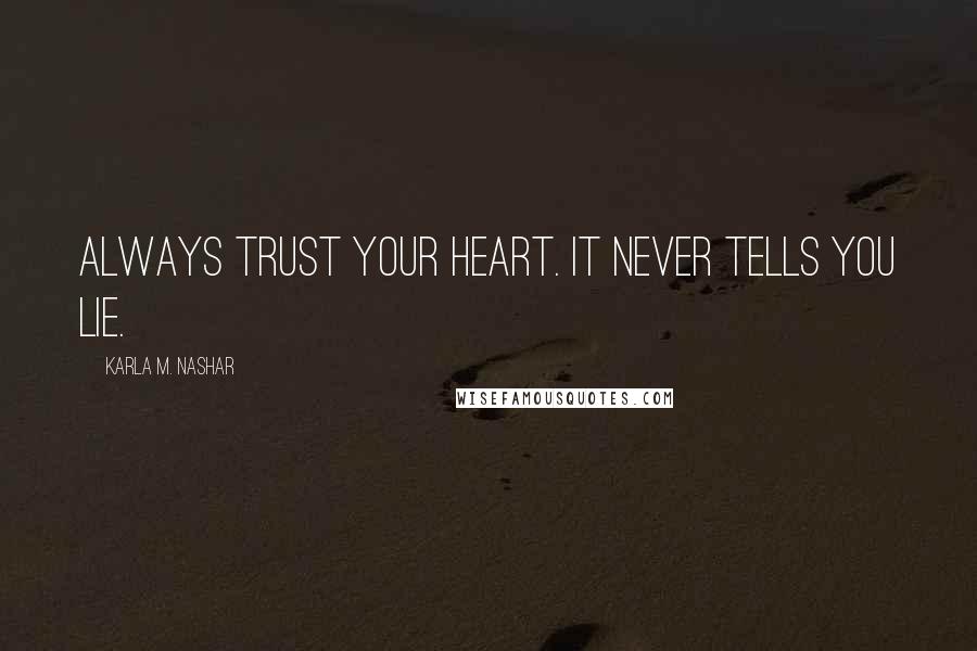 Karla M. Nashar Quotes: Always trust your heart. It never tells you lie.