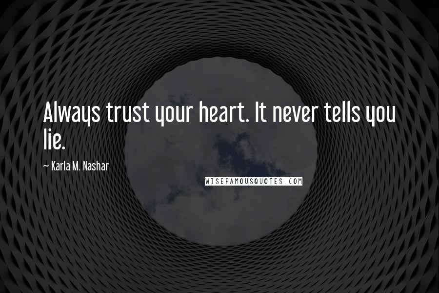 Karla M. Nashar Quotes: Always trust your heart. It never tells you lie.