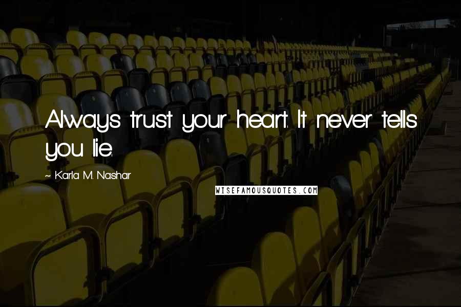 Karla M. Nashar Quotes: Always trust your heart. It never tells you lie.