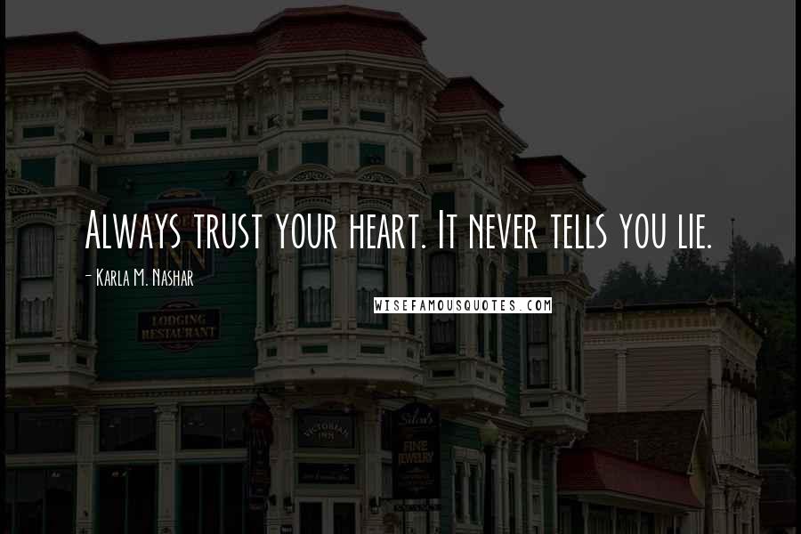 Karla M. Nashar Quotes: Always trust your heart. It never tells you lie.