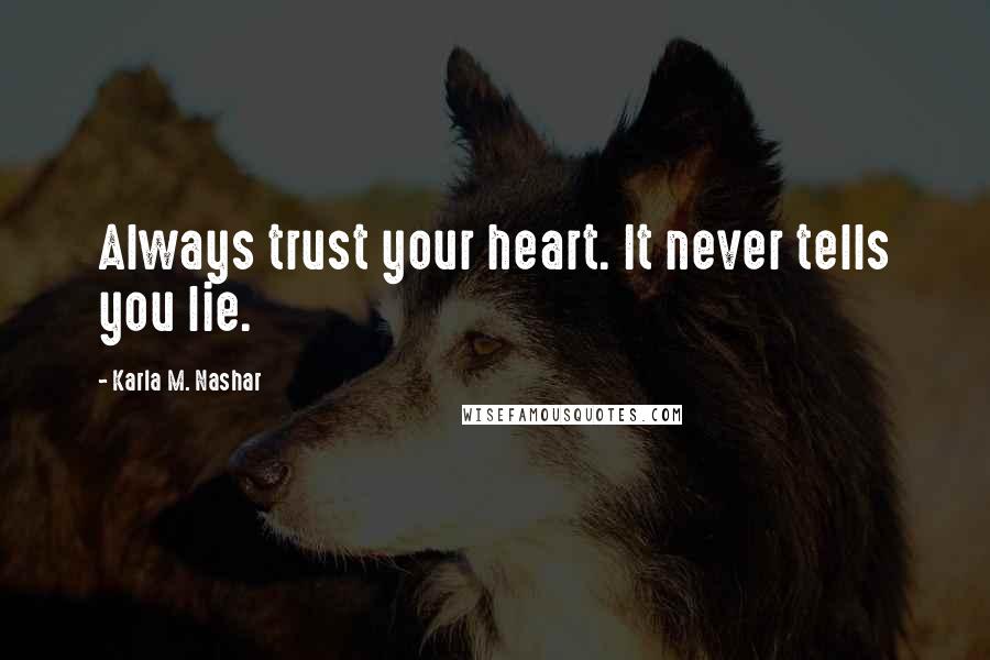 Karla M. Nashar Quotes: Always trust your heart. It never tells you lie.