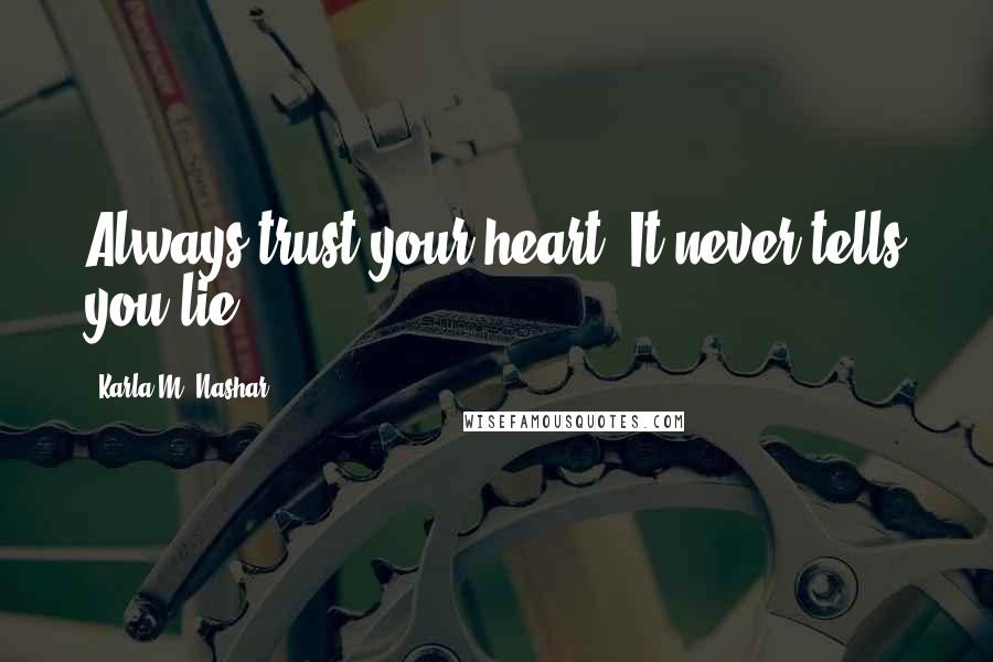 Karla M. Nashar Quotes: Always trust your heart. It never tells you lie.