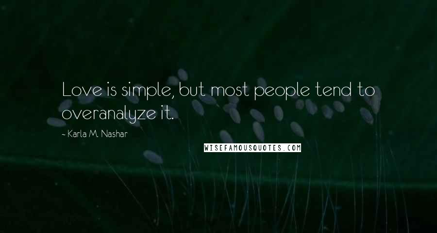 Karla M. Nashar Quotes: Love is simple, but most people tend to overanalyze it.