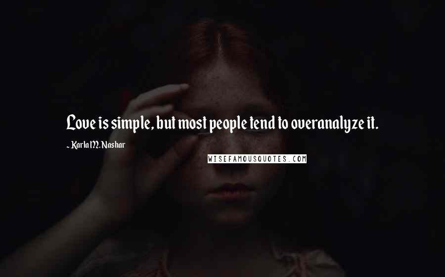 Karla M. Nashar Quotes: Love is simple, but most people tend to overanalyze it.