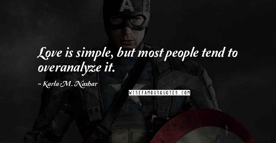 Karla M. Nashar Quotes: Love is simple, but most people tend to overanalyze it.