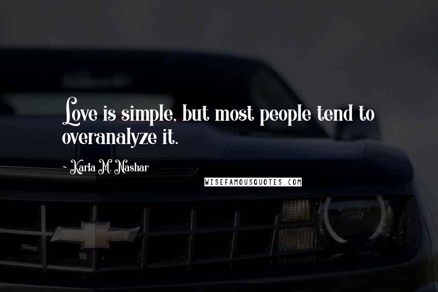 Karla M. Nashar Quotes: Love is simple, but most people tend to overanalyze it.