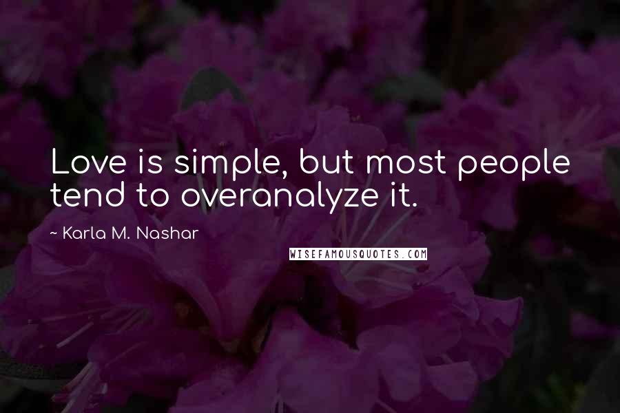 Karla M. Nashar Quotes: Love is simple, but most people tend to overanalyze it.