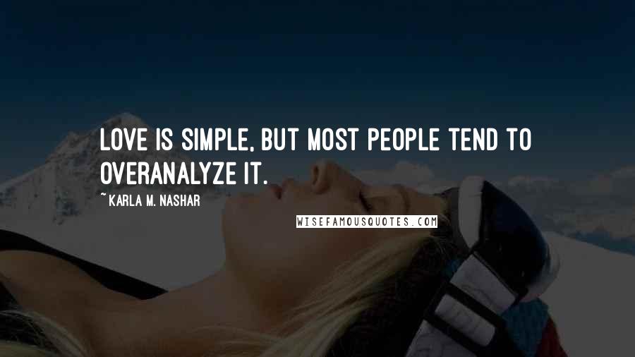 Karla M. Nashar Quotes: Love is simple, but most people tend to overanalyze it.