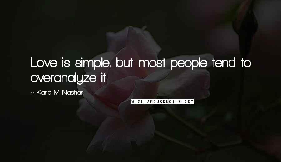 Karla M. Nashar Quotes: Love is simple, but most people tend to overanalyze it.