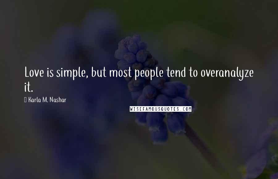 Karla M. Nashar Quotes: Love is simple, but most people tend to overanalyze it.