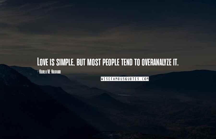 Karla M. Nashar Quotes: Love is simple, but most people tend to overanalyze it.