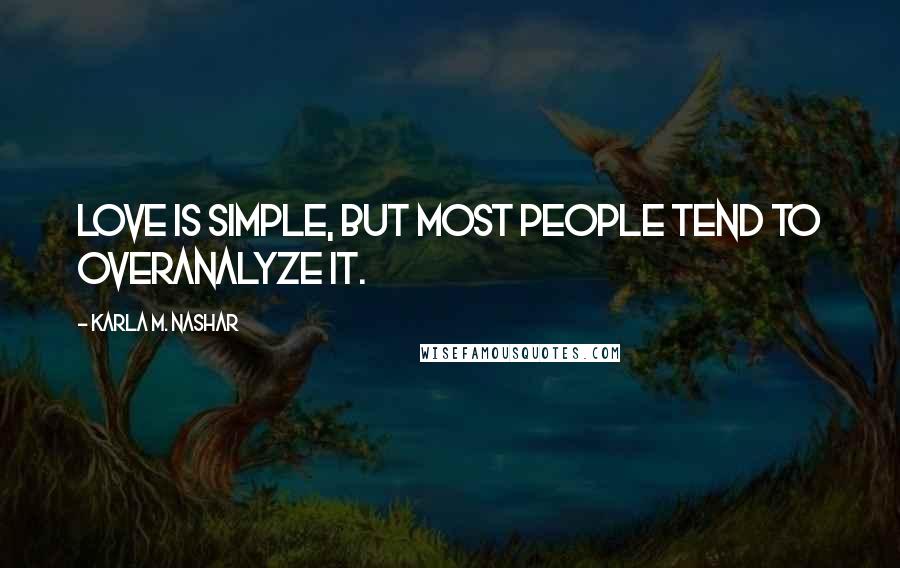 Karla M. Nashar Quotes: Love is simple, but most people tend to overanalyze it.