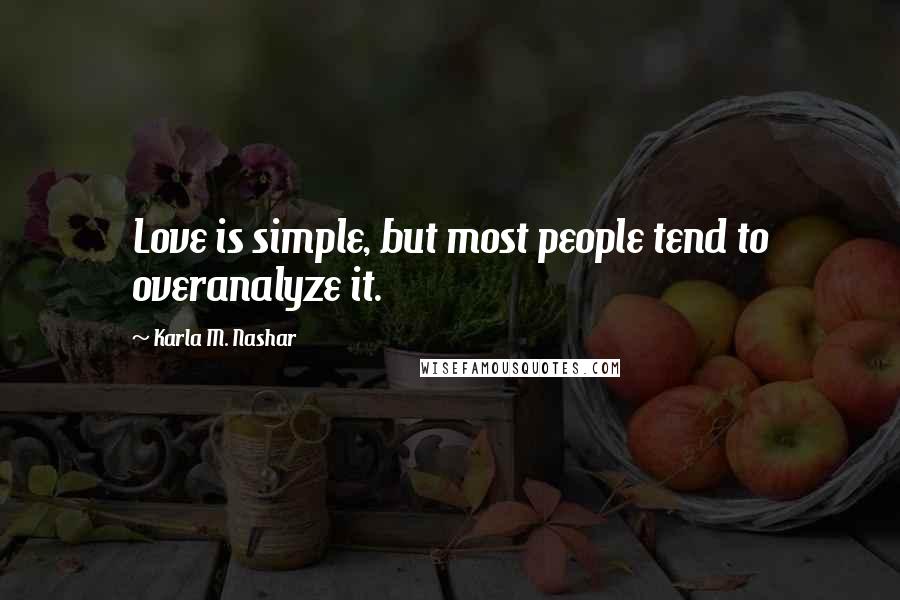 Karla M. Nashar Quotes: Love is simple, but most people tend to overanalyze it.