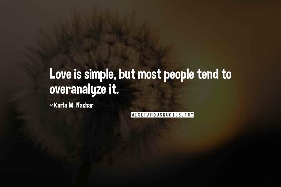 Karla M. Nashar Quotes: Love is simple, but most people tend to overanalyze it.