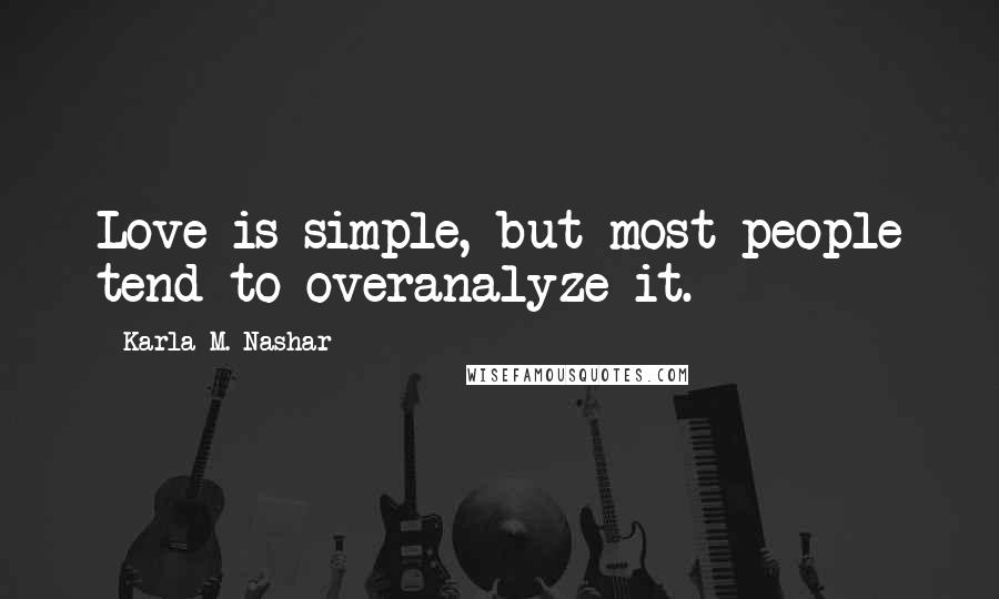 Karla M. Nashar Quotes: Love is simple, but most people tend to overanalyze it.