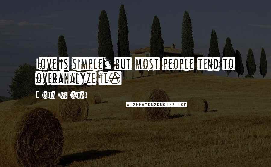 Karla M. Nashar Quotes: Love is simple, but most people tend to overanalyze it.