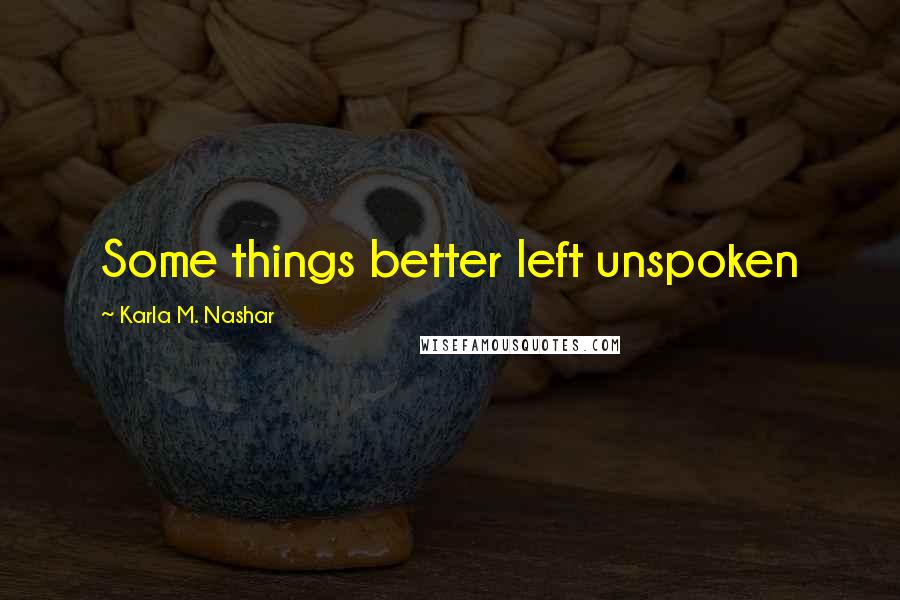 Karla M. Nashar Quotes: Some things better left unspoken