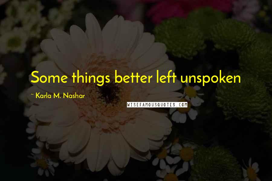 Karla M. Nashar Quotes: Some things better left unspoken