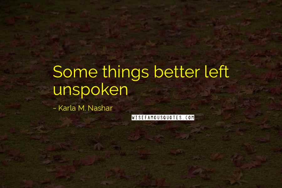 Karla M. Nashar Quotes: Some things better left unspoken