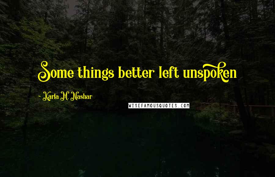 Karla M. Nashar Quotes: Some things better left unspoken