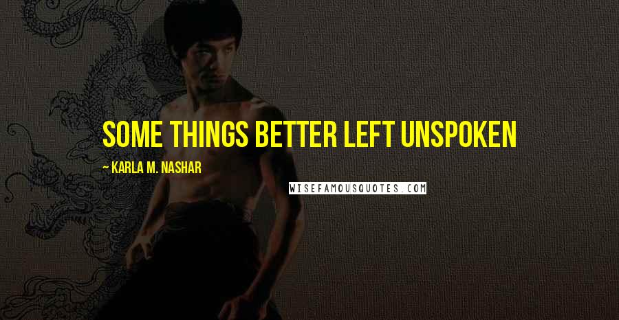 Karla M. Nashar Quotes: Some things better left unspoken