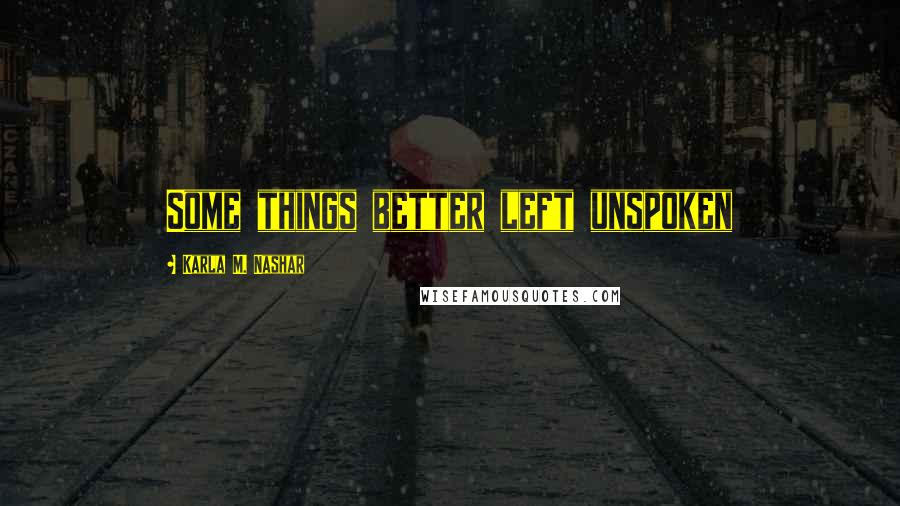 Karla M. Nashar Quotes: Some things better left unspoken