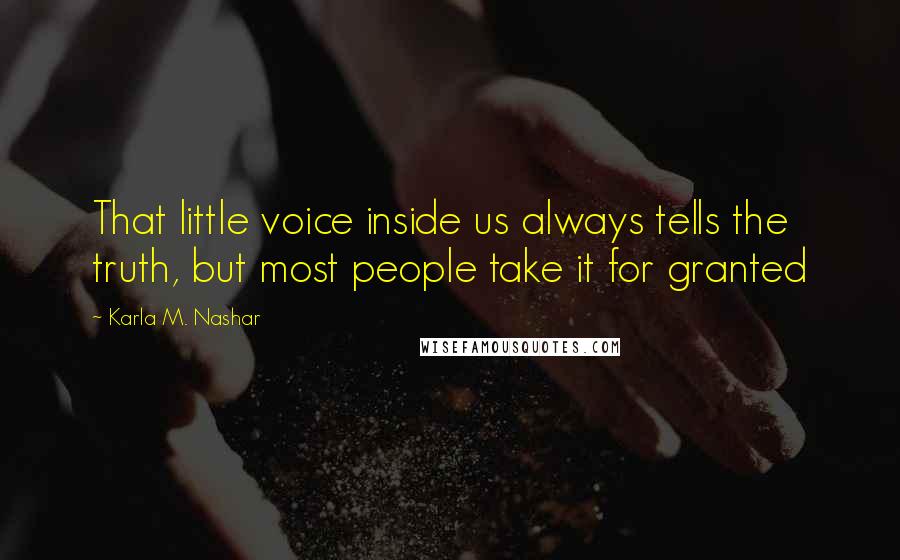 Karla M. Nashar Quotes: That little voice inside us always tells the truth, but most people take it for granted