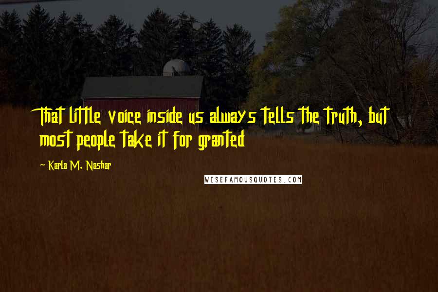 Karla M. Nashar Quotes: That little voice inside us always tells the truth, but most people take it for granted