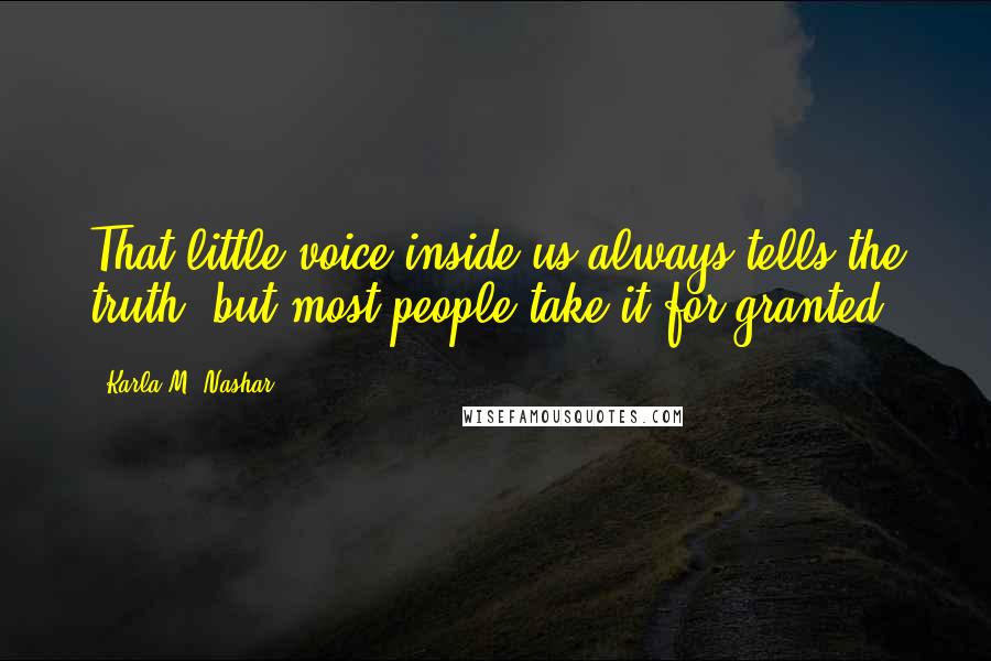 Karla M. Nashar Quotes: That little voice inside us always tells the truth, but most people take it for granted